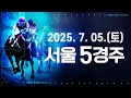 (서울) 2025.07.05 5경주