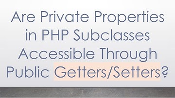 Are Private Properties in PHP Subclasses Accessible Through Public Getters/Setters?