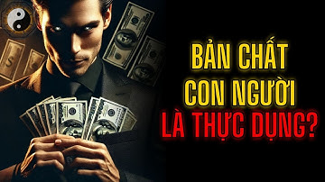 BẢN CHẤT CON NGƯỜI LÀ THỰC DỤNG VÀ SỈ DIỆN? || TUYỆT MẬT NHÂN TÍNH || KỲ THƯ CỔ NHÂN