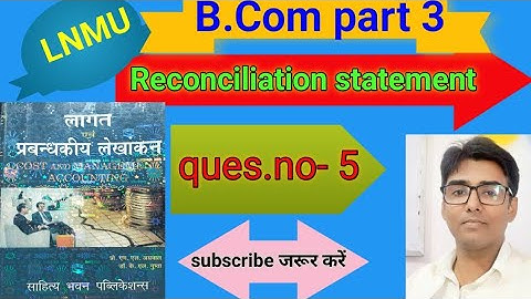 #lnmu #b.com part 3 chap Reconciliation statement ques.no- 5 book M L Agrawal & K L Gupta