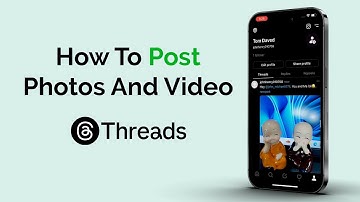 How To Post Photos And Video On Threads?