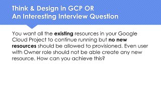Think & Design in GCP OR An Interview Question: Block new resource creation but retain old resources