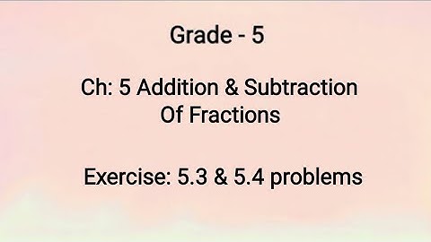 Grade-5, Ch: 5 Addition & Subtraction Of Fractions, Exercise: 5.3 & 5.4 problems ( 7-9-2021)