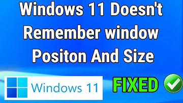 Windows 11 Does Not Remember Window Position and Size