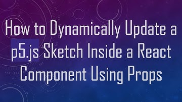 How to Dynamically Update a p5.js Sketch Inside a React Component Using Props