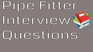Top Pipe Fitter Interview Questions