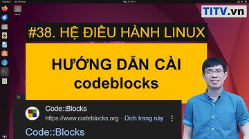 LPI - Tự học Linux Bài 38 - Hướng dẫn cài đặt codeblocks để lập trình C/C++ trong Linux