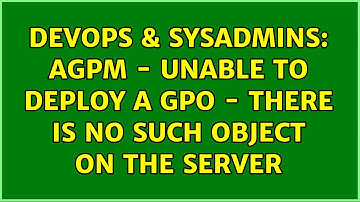 DevOps & SysAdmins: AGPM - Unable to deploy a gpo - There is no such object on the server