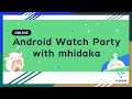 Android Watch Party with mhidaka: Day 1