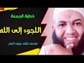 خطب الجمعة اللجوء إلى الله محمد خلف سيف النصر