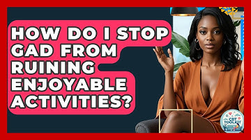 How Do I Stop GAD From Ruining Enjoyable Activities? - CBT Toolkit