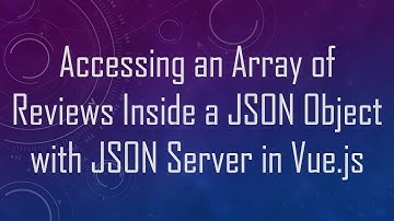 Accessing an Array of Reviews Inside a JSON Object with JSON Server in Vue.js