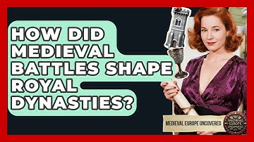 How Did Medieval Battles Shape Royal Dynasties? - Medieval Europe Uncovered