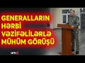 Generallardan SƏFƏRBƏRLİKLƏ ORDUYA ÇAĞIRILANLARA ziyarət: Komandanlıqlara kritik tapşırıqlar verildi