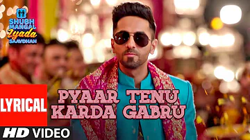 LYRICAL: Pyaar Tenu Karda Gabru | Shubh Mangal Zyada Saavdhan | Ayushmann K Jeetu |Yo Yo Honey Singh