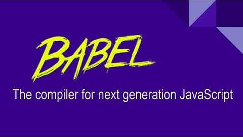 Babel - The compiler for next generation JavaScript