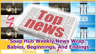 Soap Hub Weekly News Wrap: Babies, Beginnings, And Endings