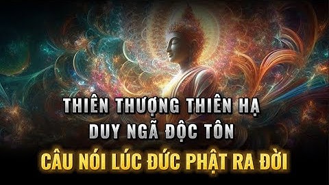 THIÊN THƯỢNG THIÊN HẠ, DUY NGÃ ĐỘC TÔN - Câu nói Đầu Tiên lúc Đức Phật chào đời