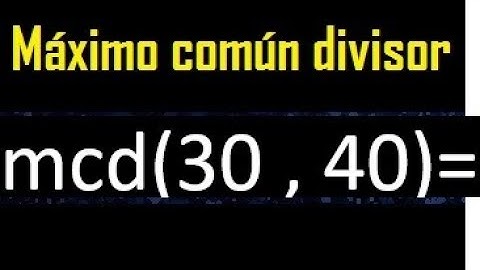 mcd 30 y 40 , maximo comun divisor , como se halla , ejemplos