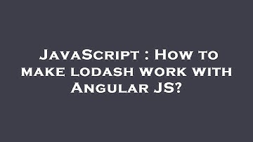 JavaScript : How to make lodash work with Angular JS?