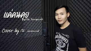 แค่คนคุย - เน นัทธพงศ์【 COVER VIDEO】Original : ลำไย ไหทองคำ