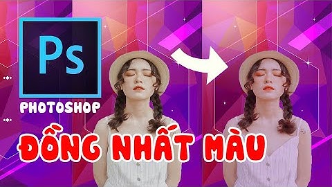 [PHOTOSHOP] CÁCH ĐỒNG NHẤT TONE MÀU CỰC NHANH..!