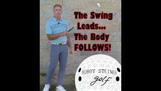 THE SWING LEADS, THE BODY FOLLOWS, BY BOBBY STEINER