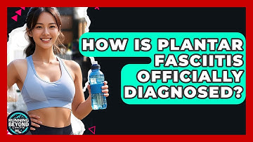 How Is Plantar Fasciitis Officially Diagnosed? - Running Beyond Limits
