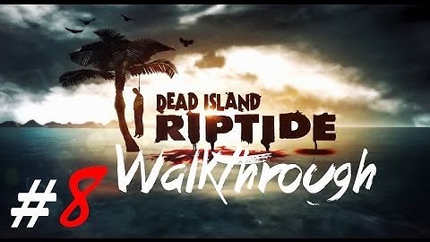 Dead Island Riptide Part 8 Walkthrough Gameplay HD (XBOX360/PS3/PC)