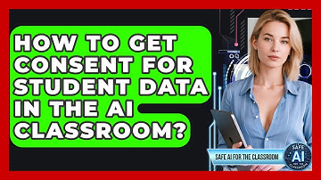 How To Get Consent For Student Data In The AI Classroom? - Safe AI for The Classroom