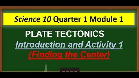 Science 10 Quarter 1 Module 1 Plate Tectonics - Activity 1 (Finding The Center)