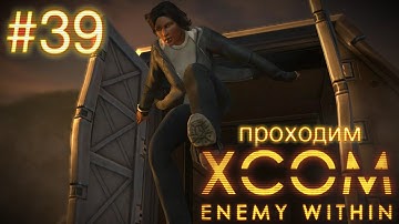 Рискнуть, чтобы победить - XCOM: Enemy Within - #39