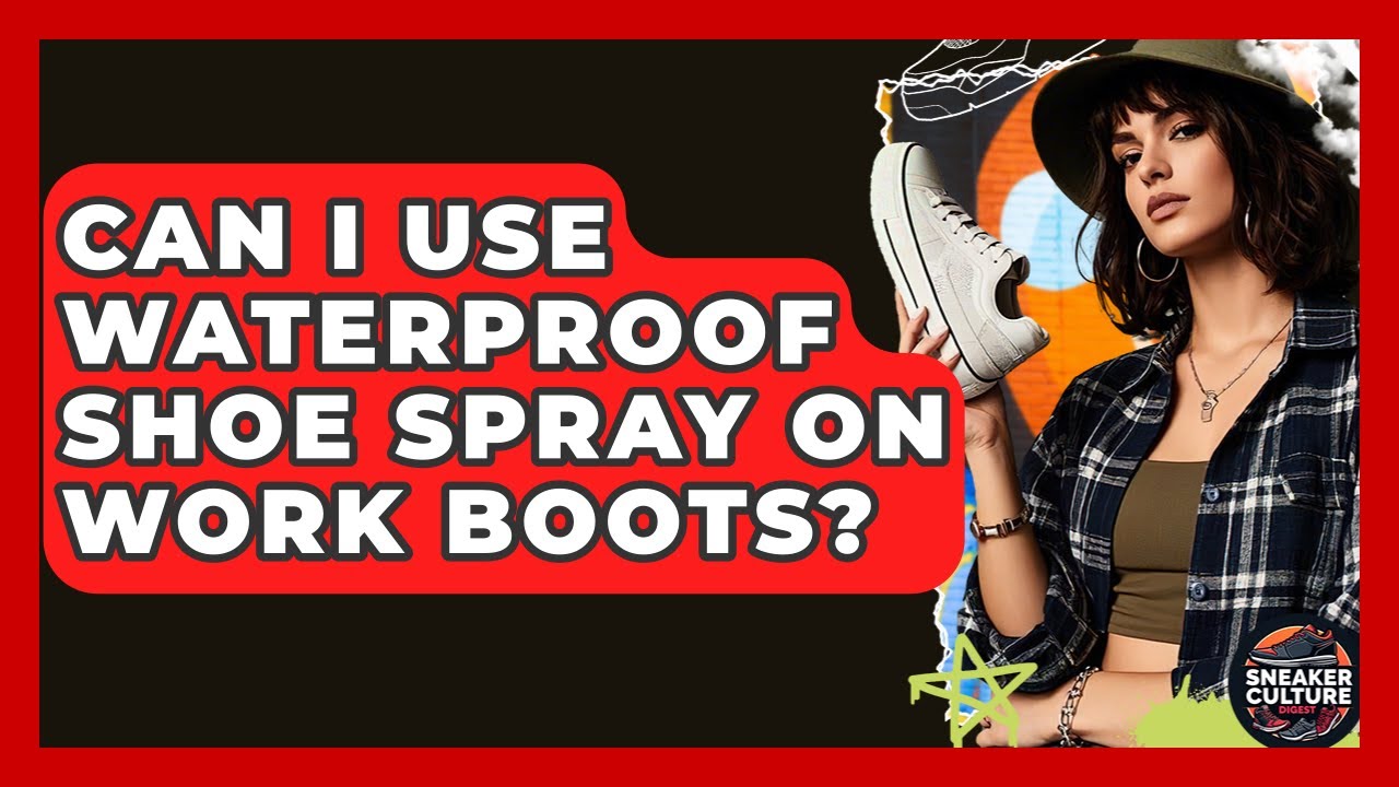 Can I Use Waterproof Shoe Spray On Work Boots? - Sneaker Culture Digest