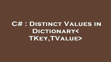C# : Distinct Values in Dictionary TKey,TValue