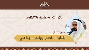 القارئ ناصر يونس جناحي | سورة الطور | تلاوات رمضانية ١٤٣٨هـ