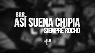 BRR ASI SUENA CHIPIA + SIEMPRE ROCHO - LALO DJ