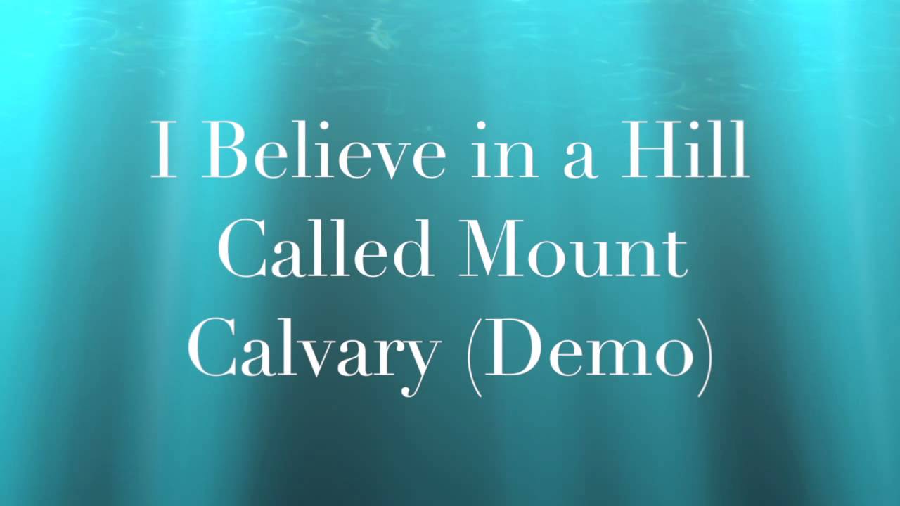 I Believe in a Hill Called Mount Calvary (Demo) - YouTube