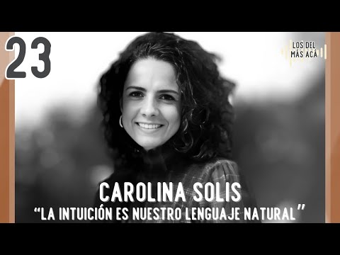 Carolina Solís – “La intuición es nuestro lenguaje natural” | Los del Más Acá Ep. 23
