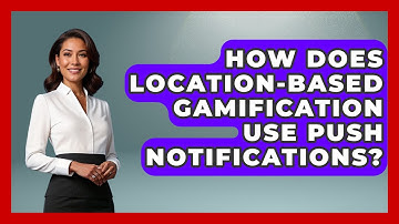 How Does Location-Based Gamification Use Push Notifications? - Marketing and Advertising Guru