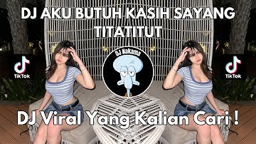 DJ AKU BUTUH KASIH SAYANG TITATITUT VIRAL TIKTOK 2024 JEDAG JEDUG FULL BASS TERBARU