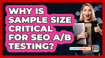 Why Is Sample Size Critical For SEO A/B Testing? - SearchEnginesHub.com