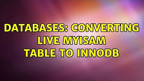 Databases: Converting live MyISAM table to InnoDB (3 Solutions!!)