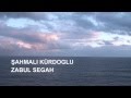 Şahmalı Kürdoğlu - Zabul Segah