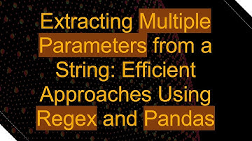 Extracting Multiple Parameters from a String: Efficient Approaches Using Regex and Pandas