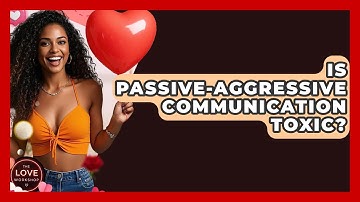 Is Passive-aggressive Communication Toxic? - The Love Workshop