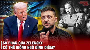 SỐ PHẬN CỦA ZELENSKY LIỆU CÓ THẢM KHỐC GIỐNG NGÔ ĐÌNH DIỆM KHI ĐÃ HẾT GIÁ TRỊ VỚI NGƯỜI MỸ?
