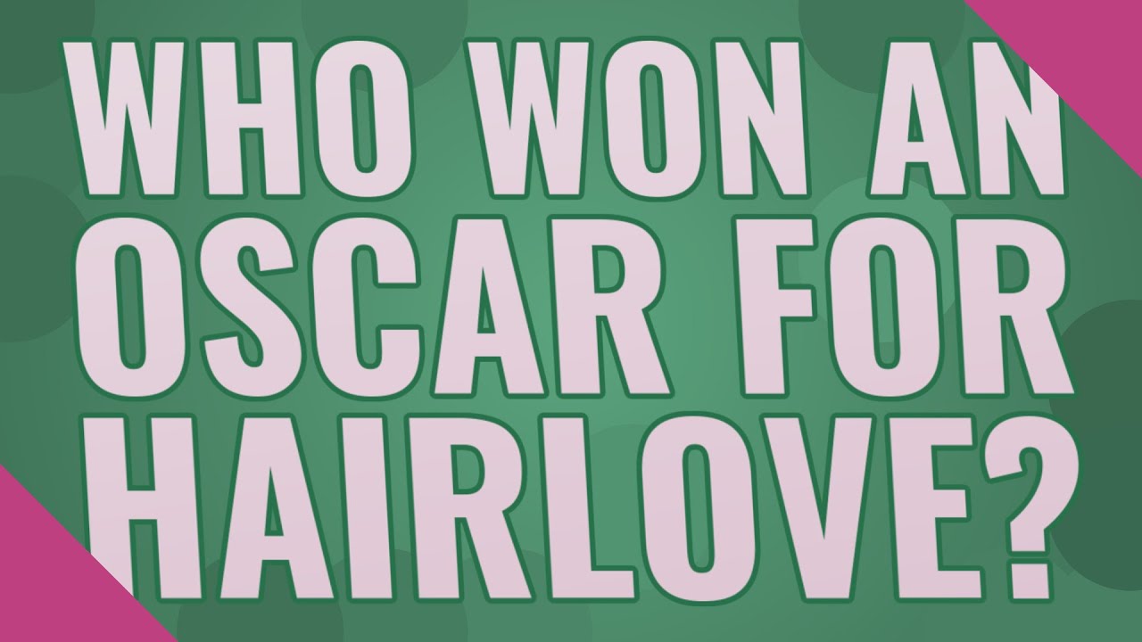 Who Won An Oscar For Hairlove YouTube