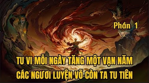 Phần 1 | Tu Vi Mỗi Ngày Tăng Một Vạn Năm Các Ngươi Luyện Võ Còn Ta Tu Tiên | LThanh HT