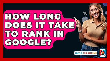 How Long Does It Take To Rank In Google? - SearchEnginesHub.com