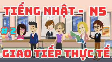 Tiếng nhật giao tiếp thực tế N5 - Lên trình giao tiếp tiếng nhật N5 - 2
